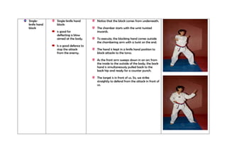 Singleknife hand
block

Single-knife hand
block:
is good for
deflecting a blow
aimed at the body.
Is a good defence to
stop the attack
from the enemy.

Notice that the block comes from underneath.
The chamber starts with the wrist twisted
inwards.
To execute, the blocking hand comes outside
the chambering arm with a twist on the end.
The hand is kept in a knife hand position to
block attacks to the torso.
As the front arm sweeps down in an arc from
the inside to the outside of the body, the back
hand is simultaneously pulled back to the
back hip and ready for a counter punch.
The target is in front of us. So, we strike
straightly to defend from the attack in front of
us.

 