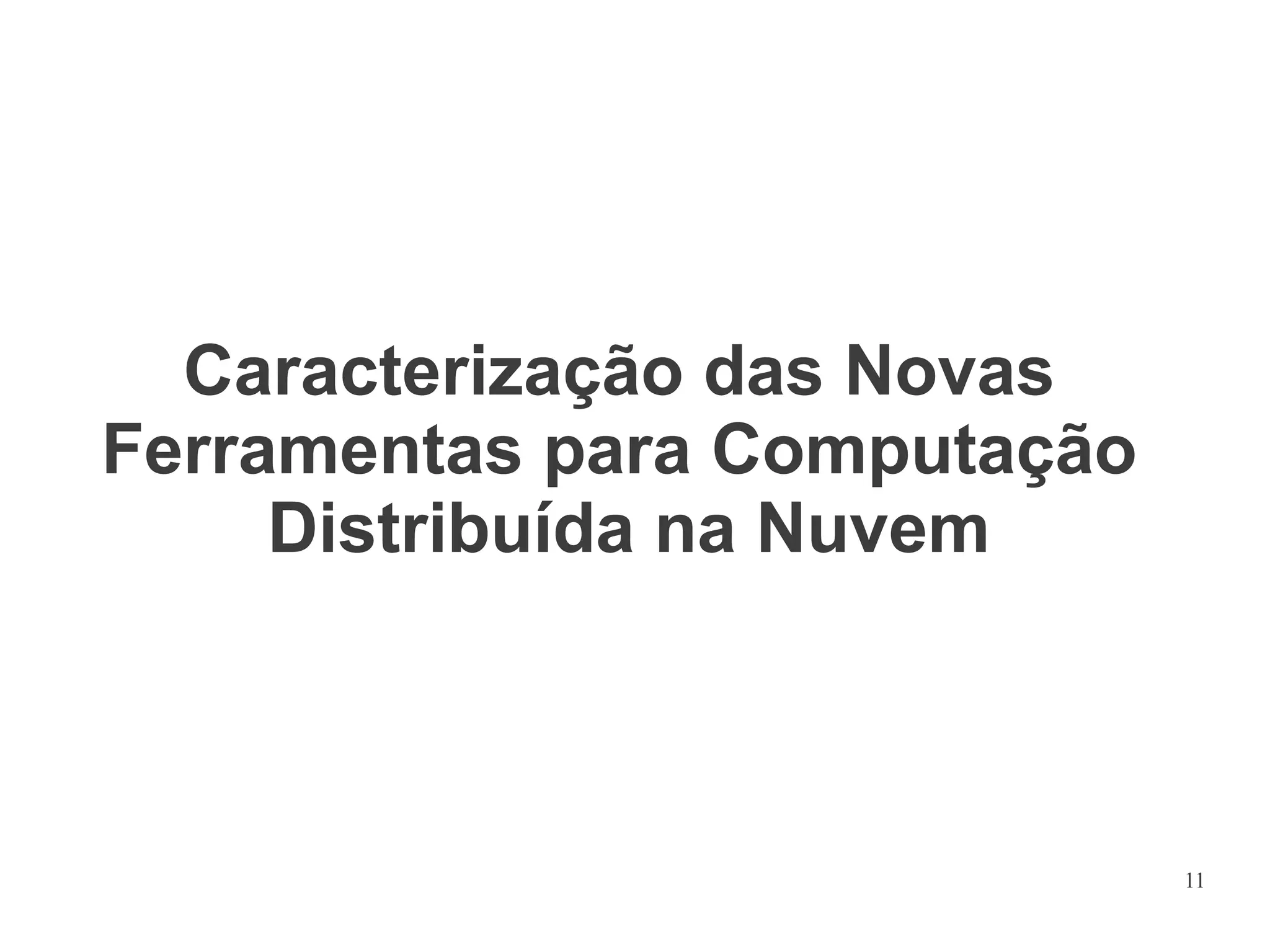 Caracterização das Novas
Ferramentas para Computação
Distribuída na Nuvem

11

 