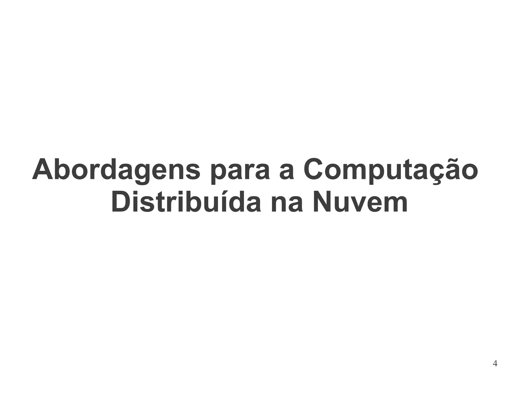 Abordagens para a Computação
Distribuída na Nuvem

4

 