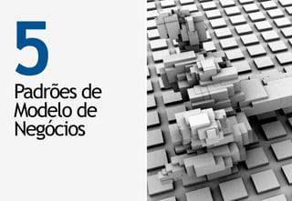 5
Padrões de
Modelo de
Negócios
 