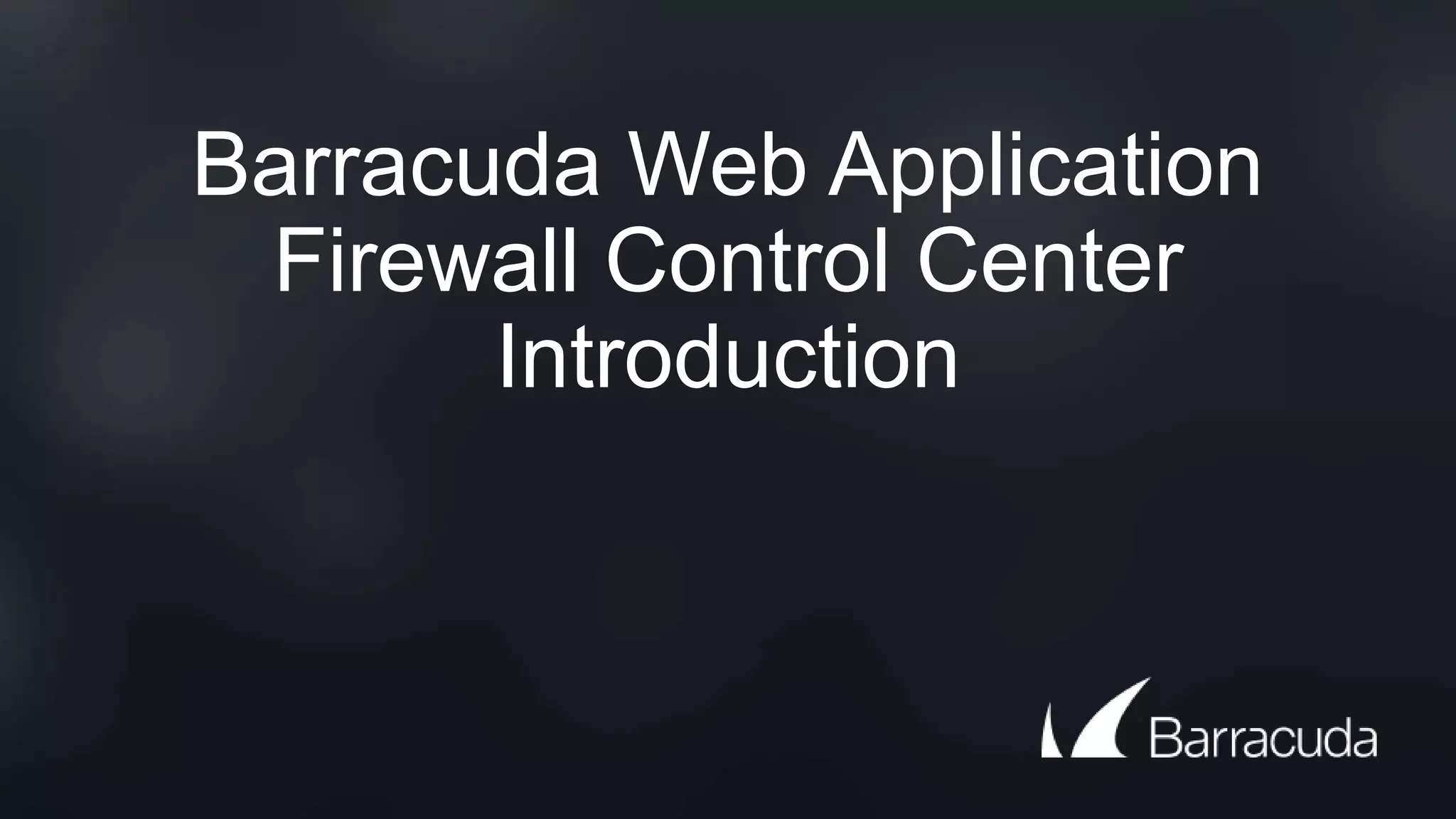 Barracuda Web Application
Firewall Control Center
Introduction
 