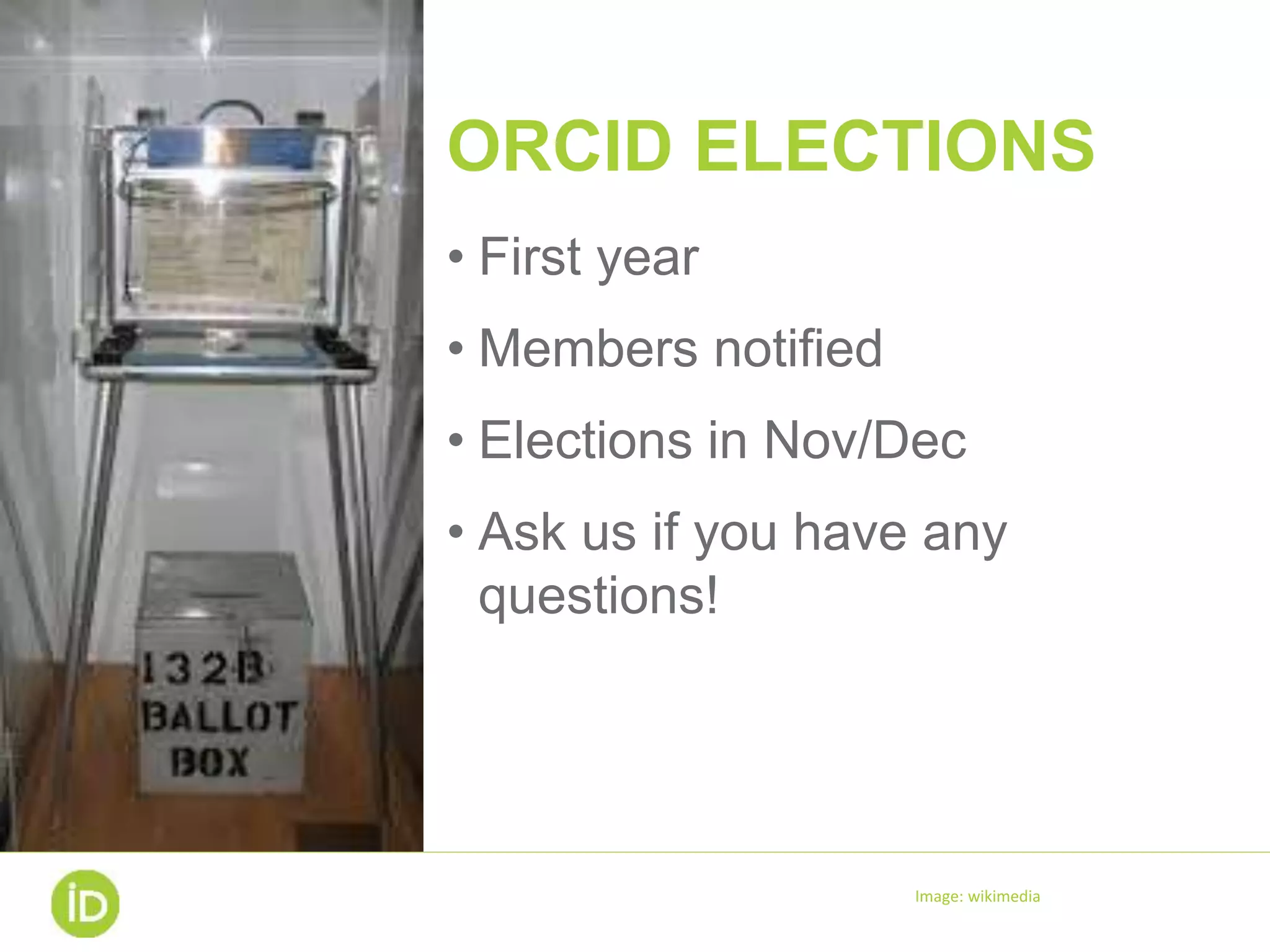 ORCID ELECTIONS
• First year
• Members notified
• Elections in Nov/Dec
• Ask us if you have any
questions!
Image: wikimedia
 