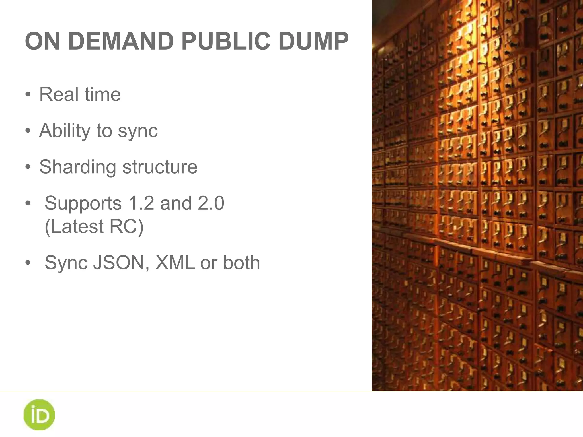 ON DEMAND PUBLIC DUMP
• Real time
• Ability to sync
• Sharding structure
• Supports 1.2 and 2.0
(Latest RC)
• Sync JSON, XML or both
 