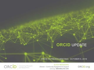 ORCID UPDATE
ORCID OUTREACH MEETING| OCTOBER 5, 2016
ALICE MEADOWS
Director – Community Engagement & Support
orcid.org / 0000-0003-2161-3781
1
 