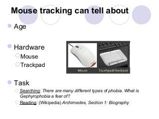 Mouse tracking can tell about
Age

Hardware
 Mouse
 Trackpad


Task
  Searching: There are many different types of p...