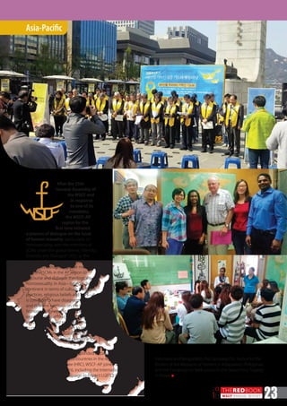 THEREDBOOK
WSCF ANNUAL REPORT
20
16 23
Asia-Pacific
After the 35th
General Assembly of
the WSCF and
in response
to one of its
mandates,
the WSCF-AP
region for the
first time initiated
a process of dialogue on the issue
of human sexuality, particularly on
homosexuality, with the members of
SCMs under the global theme,“Identity,
Diversity and Dialogue”. SELF, or the
School for Ecumenical Leadership
Formation, brought together members
of all the SCMs in the AP region to
discourse and dialogue theologically on
homosexuality. In Asia—being a diverse
continent in terms of culture, traditions,
practices, religious beliefs and laws—it
is common to have disagreement
and different opinions on the topic of
homosexuality among the SCMs in the
region. In this context, the SELF program
on IDD—which led to an agreement
to create space in the SCMs to initiate
dialogue on homosexuality—could be
considered an important milestone for
the region.
Indonesia and Bangladesh; the Campaign for Justice for the
Victims of the Massacre of Farmers in Kidapawan, Philippines;
and the Campaign to Seek Justice in the Sewol Ferry Tragedy
in Korea. n
The AP region also actively responded to calls against human
rights violations in different countries in the region. Led by its
Human Rights Committee (HRC), WSCF-AP joined and launched
several campaigns in 2016, including the International Women’s
Day Celebration: the Campaign to Protect LGBTQI Rights in
 