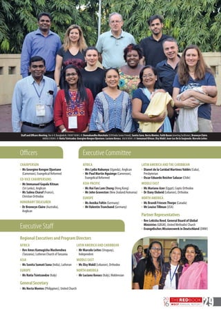 THEREDBOOK
WSCF ANNUAL REPORT
20
16 29
CHAIRPERSON
}	Ms Georgine Kengne Djuetane
(Cameroon), Evangelical Reformed
CO-VICE CHAIRPERSONS
}	Mr Immanuel Gopala Kitnan
(Sri Lanka), Anglican
}	Ms Salma Charaf (France),
Christian Orthodox
HONORARY TREASURER
}	Dr Bronwyn Claire (Australia),
Anglican
General Secretary
}	Ms Necta Montes (Philippines), United Church
Executive CommitteeOfficers
Executive Staff
Regional Executives and Program Directors
AFRICA
}	Rev Amos Kamugisha Mushendwa
(Tanzania), Lutheran Church ofTanzania
ASIA
}	Ms Sunita Sumati Suna (India), Lutheran
EUROPE
}	Ms NatiaTsintzandze (Italy)
LATIN AMERICA AND CARIBBEAN
}	Mr Marcelo Leites (Uruguay),
Independent
MIDDLE EAST
}	Ms ElsyWakil (Lebanon), Orthodox
NORTH AMERICA
}	Mr Luciano Kovacs (Italy),Waldensian
LATIN AMERICA AND THE CARIBBEAN
}	Dianet de la Caridad MartinezValdés (Cuba),
Presbyterian
}	Oscar Eduardo Reicher Salazar (Chile)
MIDDLE EAST
}	Ms Mariane Azer (Egypt), Coptic Orthodox
}	Dr Dany Elobeid (Lebanon), Orthodox
NORTH AMERICA
}	Ms Brandi FriesenThorpe (Canada)
}	Mr LouiseTillman (USA)
Partner Representatives
}	Rev Lekisha Reed, General Board of Global
Ministries (GBGM), United Methodist Church
}	Evangelisches Missionswerk in Deutschland (EMW)
AFRICA
}	Mrs Lydia Nabunya (Uganda), Anglican
}	Mr Paul Martin Nguimgo (Cameroon),
Evangelical Reformed
ASIA-PACIFIC
}	Ms Hui Fan Lam Chung (Hong Kong)
}	Mr John Graveston (New Zealand/Aotearoa)
EUROPE
}	Ms Annika Foltin (Germany)
}	MrValentinTranchand (Germany)
Staff and Officers Meeting, Dec 6-9, Bangladesh. FRONT ROW L-R: Deenabandhu Manchala (SCM India Senior Friend), Sunita Suna, Necta Montes, Faith Bacon (meeting facilitator), Bronwyn Claire.
MIDDLE ROW L-R: Natia Tsintsadze, Georgine Kengne Djeutane, Luciano Kovacs. BACK ROW L-R: Immanuel Kitnan, Elsy Wakil, Jean-Luc De la Soujeoule, Marcelo Leites.
 