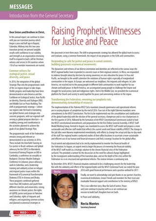 THEREDBOOK
WSCF ANNUAL REPORT
20
164
the grassroots in next three years.The shift in programmatic strategy has allowed the global team to assess
and evaluate, using a common framework, the impact of our programs in the SCMs and communities.
Responding to calls for justice and peace in varied contexts,
building grassroots ecumenical movements
The dynamism and richness of our diverse orientation and identities are reflected in the various ways the
WSCF regional bodies have responded to concrete issues in their regional contexts. In Africa, we responded
to violence brought about by elections by raising awareness on civic education for peace. In Asia and
Pacific, we brought to the world’s attention the violations of human rights especially of marginalized
communities in the region. In Europe, we welcomed our neighbors, the migrants and refugees. In Latin
America, we reached out to the young people in different faith communities to work together for our
climate and build peace. In North America, we accompanied young people to challenge the Empire and
struggle for racial justice, land and indigenous rights. And in the Middle East, we provided the ecumenical
platform for Church and society to work together for peace and overcoming violence in the region.
Transforming the Federation, renewing our prophetic role,
demonstrating stewardship of resources
The implementation of the PalermoWSCF ExCo mandates towards governance and operational reforms
are in varying degrees of completion by the end of 2016. Four out of the eight Palermo mandates were
amendments to theWSCF Constitution.The first to be implemented was the consolidation and stabilization
of the global leadership with the election of the general secretary, chairperson and co-vice chairpersons in
the first quarter of 2016, followed by the formation of theWSCF Constitutional Commission tasked to lead
theWSCF constitutional amendments and preparations for the first Online General Assembly. AWSCF Staff
ModelWorking Group, formed in August, was mandated to assess theWSCF staff model and propose a more
sustainableandeffectivestaffmodelthatreflectsthecurrentneedsandfuturestabilityofWSCF.Thechangein
the job titles were likewise implemented immediately, with efforts to change the actual and day-to-day work
of the staff. Our regional leaders conducted studies of their office locations to ascertain a more sustainable
and efficient use of our human and financial resources and find a strategic location for the global office.
Fiscal control and adjustment had to be strictly implemented to monitor the financial health of
the Federation. In August, an urgent need to begin the process of reviewing the financial viability
of theWSCF staff model as a strategic solution to the chronic financial crisis of the Federation
surfaced.This provided a context for the discussion on the need for cultural change highlighted
by the incongruent understanding of the transition plan, and on the depth of the crisis within the
Federation vis-à-vis structural and operational reforms.This review remains a continuing task.
By December 2016,WSCF’s financial situation continued to be a challenging concern for the leadership.
But with the solidarity and efforts of the regional bodies and theWSCF Centennial Fund, we ended the year
2016 with good financial performance and a positive outlook for 2017.
Finally, we want to acknowledge and give thanks to our partner churches,
ecumenical institutions, Senior Friends and members for their trust and
invaluable financial support and contribution to the ministry ofWSCF.
This is our collective story. May the God of Justice, Peace
and Love continue to journey with us as we continue our
mission to build God’s Kingdom here on Earth.
In Peace and Solidarity,
Necta Montes
Secretary General
Introduction from the General Secretary
MESSAGES
Dear Sisters and Brothers in Christ,
In this annual report, we continue to share
with you our transition journey which
began a year and half ago in Bogotá,
Colombia. Midway into this two-year
transition period, we present tangible
results with confidence in our stability
and strength as an organization renewing
itself to respond to God’s call for Christian
witness and service in 94 countries where
118 of our member movements are rooted.
Common witness for
ecological justice, sexual
diversity, and peace
In 2016, the integration of the global
Strategic Plan into the programmatic work
of the six regions began to take shape.
Visible progress and leadership have been
demonstrated in Latin America and the
CaribbeanonEcologicalJustice,Asia-Pacific
on Identity, Diversity and Dialogue (IDD),
and Middle East on Peace Building.The
shift in programmatic strategy—where
our regions take the lead in translating
our global themes and strategies into
concrete programs, with our regional staff
serving as global program directors—is
enabling synergy and coordination in
the activities planned to achieve the
goals of our global Strategic Plan.
The programmatic work of the Federation
remains strong and relevant as
demonstrated in our activities in 2016.
These include the InterfaithTraining on
Eco-justice in Brazil; webinars and global
advocacy for the COP22 in Marrakech;
EcumenicalTraining Program on IDD in
Cambodia; a conference on sexuality in
Budapest; Christian-Muslim Dialogue
Conference in Lebanon; peace advocacy
work in Colombia; and a leadership
training and solidarity action on refugee
and migrant justice issues within the
framework of EcumenicalTransformative
Diakonia (ETD) in Arizona and Dhaka.
These programs combined gathered
more than 300 students and youth from
different churches and universities, raising
awareness on climate justice, the rights
of LGBTQI, justice and peace in Palestine
and Colombia, rights of migrants and
refugees; and organizing common actions
and planned ecumenical strategies in
Raising PropheticWitnesses
for Justice and Peace
Necta
 