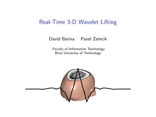 Real-Time 3-D Wavelet Lifting
David Barina Pavel Zemcik
Faculty of Information Technology
Brno University of Technology
 