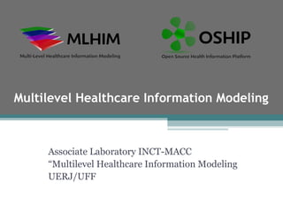 Multilevel Healthcare Information Modeling



     Associate Laboratory INCT-MACC
     “Multilevel Healthcare Information Modeling
     UERJ/UFF
 