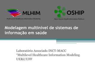 Modelagem multinível de sistemas de
informação em saúde



     Laboratório Associado INCT-MACC
     “Multilevel Healthcare Information Modeling
     UERJ/UFF
 