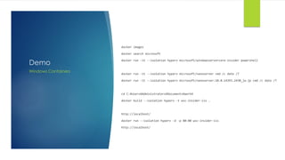 Demo
docker images
docker search microsoft
docker run -it --isolation hyperv microsoft/windowsservercore-insider powershell
docker run -it --isolation hyperv microsoft/nanoserver cmd /c date /T
docker run -it --isolation hyperv microsoft/nanoserver:10.0.14393.2430_ja-jp cmd /c date /T
cd C:¥Users¥Administrators¥Documents¥work¥
docker build --isolation hyperv -t wsc-insider-iis .
http://localhost/
docker run --isolation hyperv -d -p 80:80 wsc-insider-iis
http://localhost/
Windows Containers
 