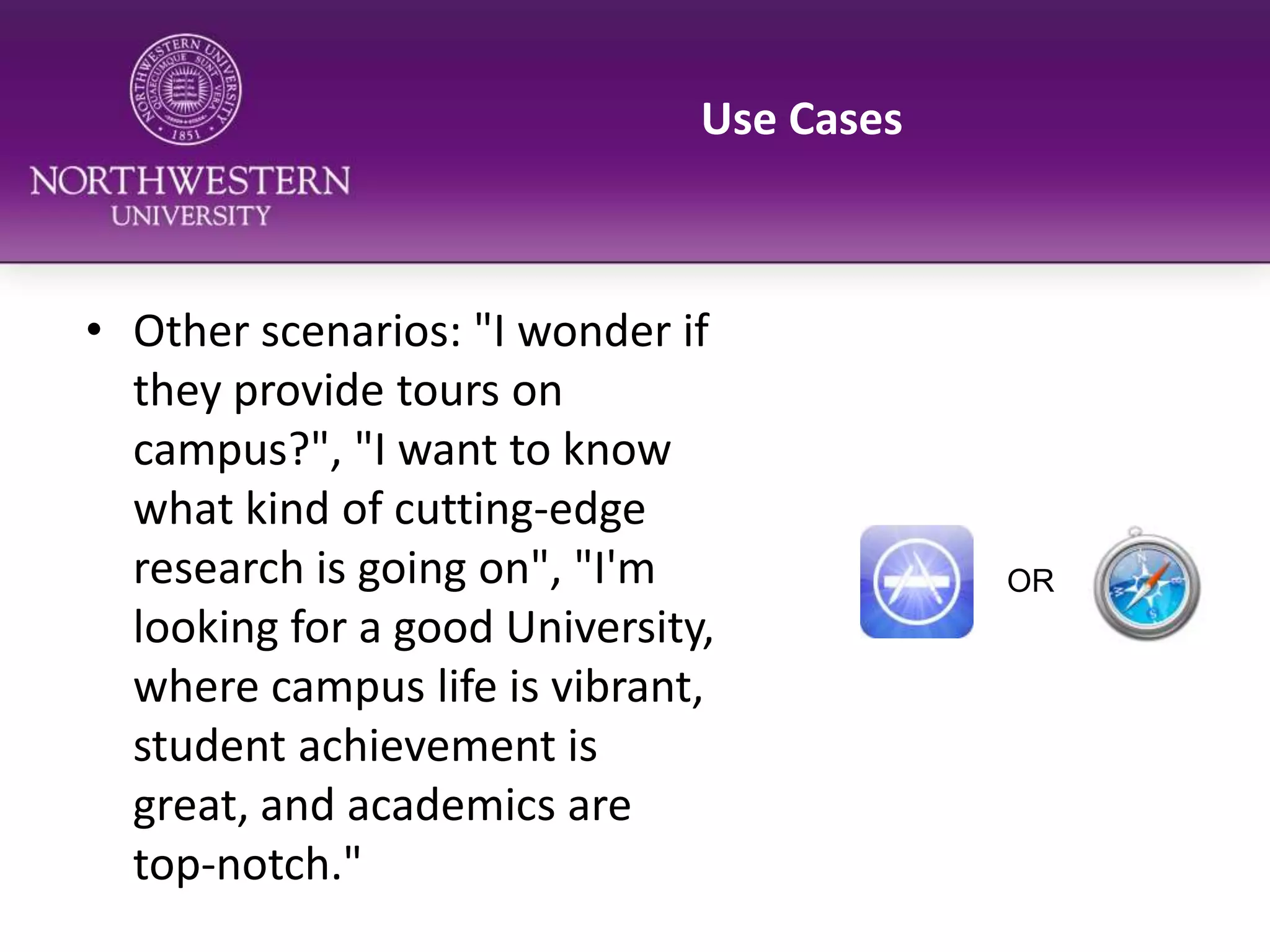 Use CasesOther scenarios: "I wonder if they provide tours on campus?", "I want to know what kind of cutting-edge research is going on", "I'm looking for a good University, where campus life is vibrant, student achievement is great, and academics are top-notch."OR