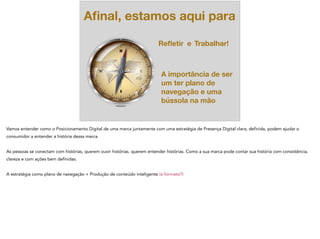 Aﬁnal, estamos aqui para
Reﬂetir e Trabalhar!
A importância de ser
um ter plano de
navegação e uma
bússola na mão
 