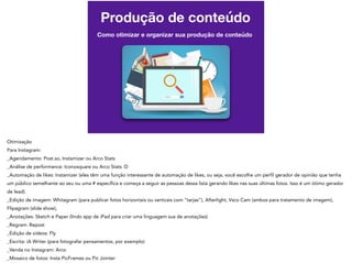 Produção de conteúdo
Como otimizar e organizar sua produção de conteúdo
 