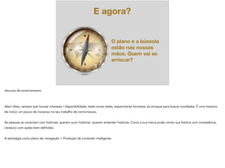 E agora?
O plano e a bússola
estão nas nossas
mãos. Quem vai se
arriscar?
 