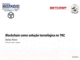 29/10/2019
Blockchain como solução tecnológica no TRC
Stefan Rhem
CEO & Co-Founder - Intelipost
 