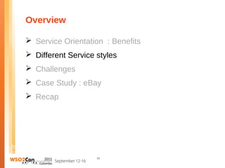 Overview

 Service Orientation : Benefits
 Different Service styles
 Challenges
 Case Study : eBay
 Recap




                    11
 