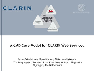 A CMD Core Model for CLARIN Web Services


     Menzo Windhouwer, Daan Broeder, Dieter van Uytvanck
 The Language Archive – Max Planck Institute for Psycholinguistics
                  Nijmegen, The Netherlands
 
