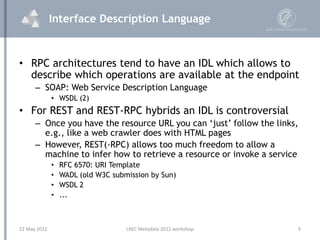Interface Description Language


• RPC architectures tend to have an IDL which allows to
  describe which operations are a...