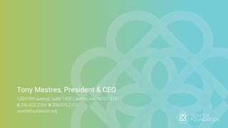 Tony Mestres, President & CEO
1200 fifth avenue, suite 1300 | seattle, wa 98101-3151
O 206.622.2294 D 206.515.2101
seattlefoundation.org
 