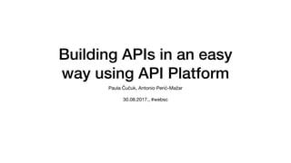 Building APIs in an easy
way using API Platform
Paula Čučuk, Antonio Perić-Mažar

30.08.2017., #websc
 