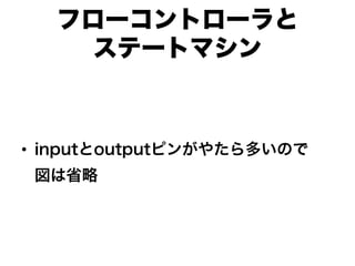 フローコントローラと
     ステートマシン



•  inputとoutputピンがやたら多いので
 図は省略
 