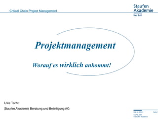 Critical Chain Project Management




                    Projektmanagement

                  Worauf es wirklich ankommt!...