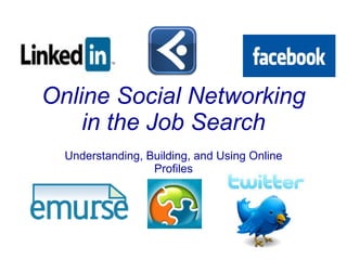 Online Social Networking in the Job Search Understanding, Building, and Using Online Profiles 