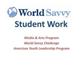 Student Work
Media & Arts Program
World Savvy Challenge
American Youth Leadership Program

 