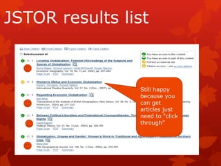JSTOR results list



                Still happy
                because you
                can get
                articles just
                need to “click
                through”
 