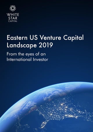 Eastern US Venture Capital
Landscape 2019
From the eyes of an
International Investor
 
