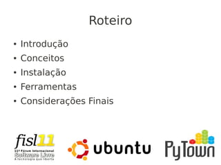 Roteiro
● Introdução
● Conceitos
● Instalação
● Ferramentas
● Considerações Finais
 