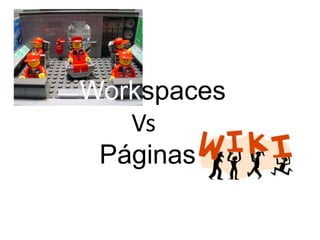 Workspaces 		Vs Páginas 
