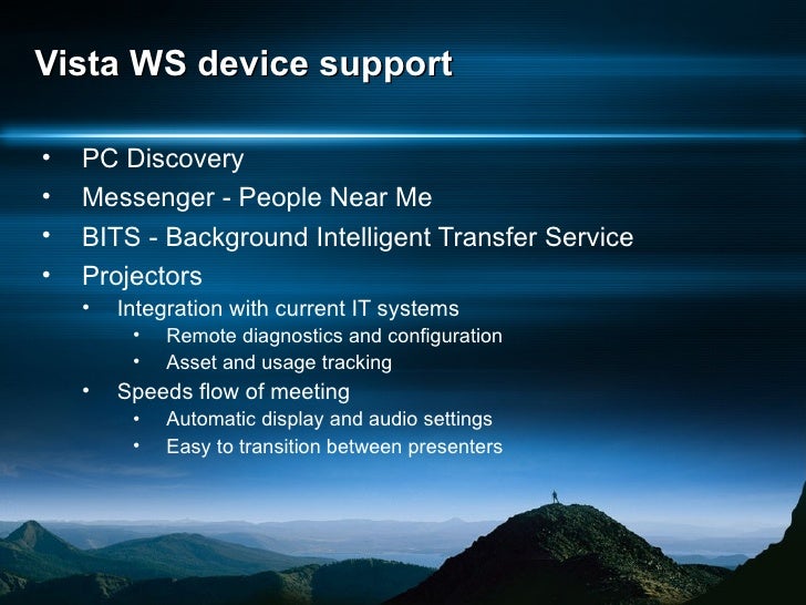 Vista WS device support <ul><li>PC Discovery </li></ul><ul><li>Messenger - People Near Me </li></ul><ul><li>BITS - Backgro...
