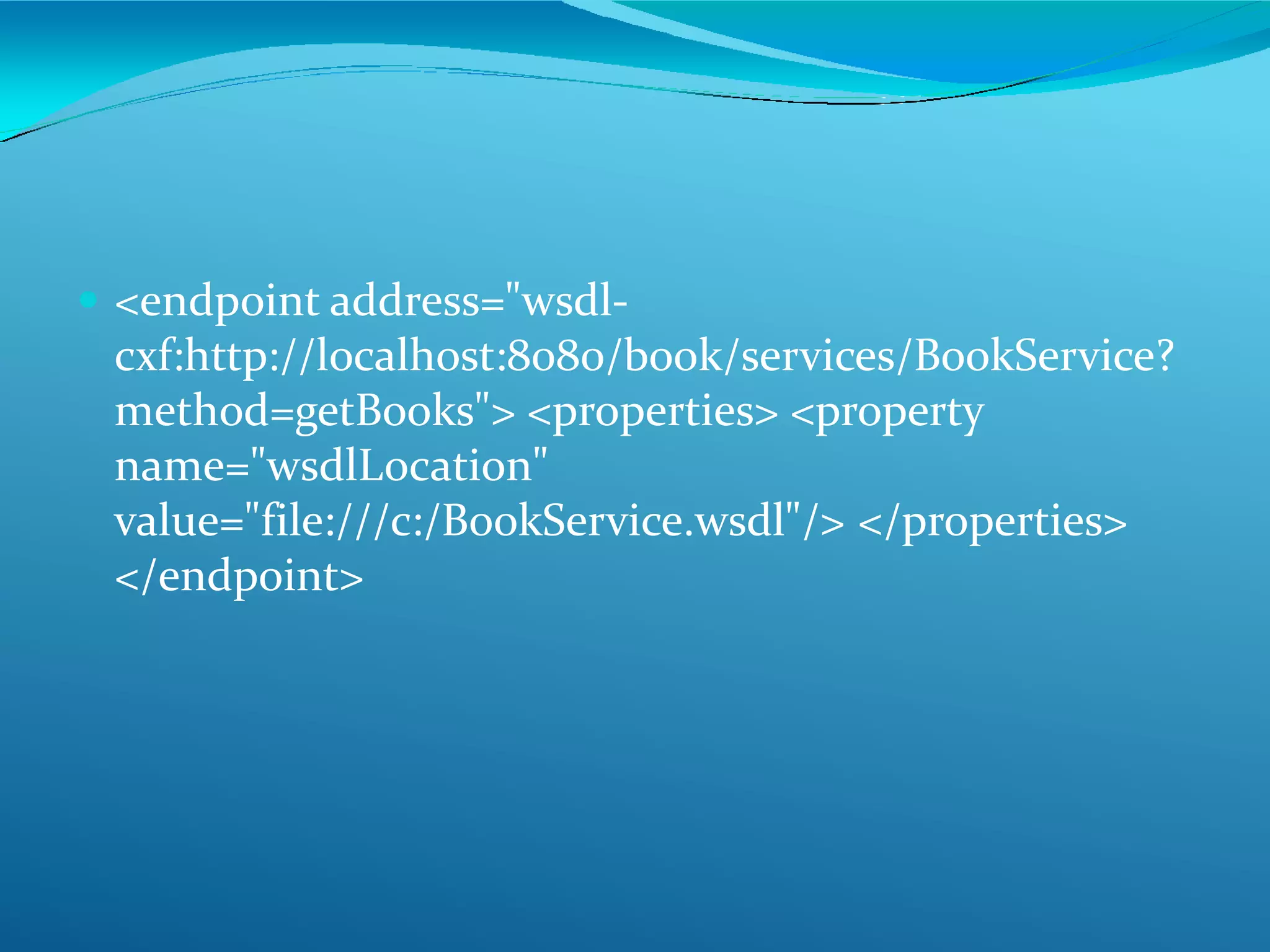  <endpoint address="wsdl-
cxf:http://localhost:8080/book/services/BookService?
method=getBooks"> <properties> <property
name="wsdlLocation"
value="file:///c:/BookService.wsdl"/> </properties>
</endpoint>
 