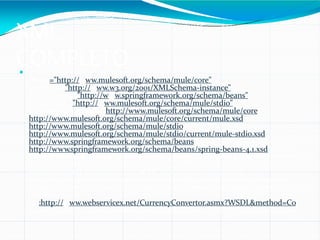 XML
COMPLETO <?xml version="1.0" encoding="UTF-8"?> <mule
xmlns="http://www.mulesoft.org/schema/mule/core"
xmlns:xsi="http://www.w3.org/2001/XMLSchema-instance"
xmlns:spring="http://www.springframework.org/schema/beans"
xmlns:stdio="http://www.mulesoft.org/schema/mule/stdio"
xsi:schemaLocation=" http://www.mulesoft.org/schema/mule/core
http://www.mulesoft.org/schema/mule/core/current/mule.xsd
http://www.mulesoft.org/schema/mule/stdio
http://www.mulesoft.org/schema/mule/stdio/current/mule-stdio.xsd
http://www.springframework.org/schema/beans
http://www.springframework.org/schema/beans/spring-beans-4.1.xsd">
<stdio:connector name="stdioConnector" promptMessage="Enter from and to
currency symbols, separated by a comma:"/> <flowname="inputService">
<stdio:inbound-endpoint system="IN"/> <custom-transformer
class="org.mule.transformer.simple.StringToObjectArray"> <spring:property
name="delimiter" value=","/> </custom-transformer> <outbound-endpoint
address="wsdl-
cxf:http://www.webservicex.net/CurrencyConvertor.asmx?WSDL&method=Co
nversionRate"/> <stdio:outbound-endpoint system="OUT"/> </flow> </mule>
 