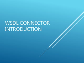 WSDL CONNECTOR
INTRODUCTION
 