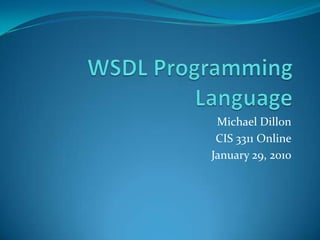 WSDL Programming Language Michael Dillon CIS 3311 Online January 29, 2010 