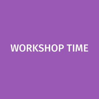 WORKSHOP TIME
 