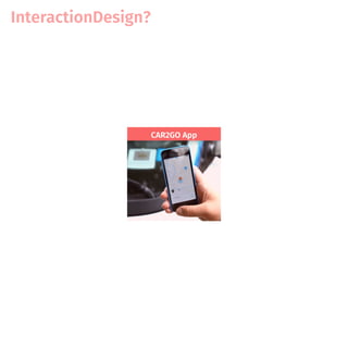 InteractionDesign?
CAR2GO App
 