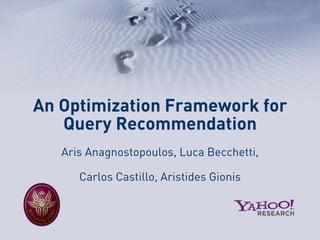 An Optimization Framework for
   Query Recommendation
   Aris Anagnostopoulos, Luca Becchetti,

      Carlos Castillo, Aristides Gionis
 
