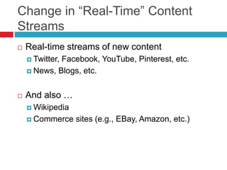 Change in “Real-Time” Content
Streams
   Real-time streams of new content
     Twitter,
             Facebook, YouTube, ...