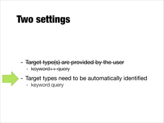 Two settings

- Target type(s) are provided by the user

- keyword++ query

- Target types need to be automatically identiﬁed

- keyword query

 