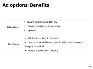 Ad options: Benefits
Advertisers
 secure impressions delivery
 reduce uncertainty in auctions
 cap cost
Publishers
 se...