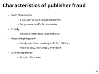 Characteristics of publisher fraud
– Bot is Non-human
– Bot usually uses old version OS/browser
– Bot generates traffic 24...