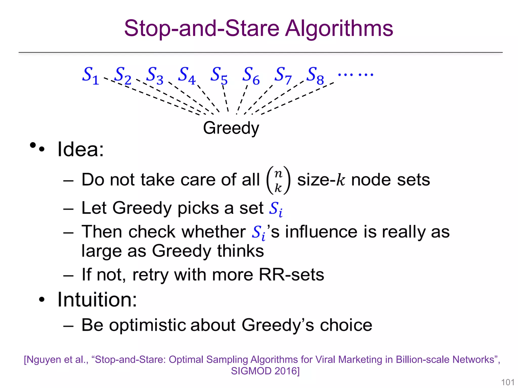 Stop-and-Stare Algorithms
[Nguyen et al., “Stop-and-Stare: Optimal Sampling Algorithms for Viral Marketing in Billion-scale Networks”,
SIGMOD 2016]
!101
•
                 
Greedy
 