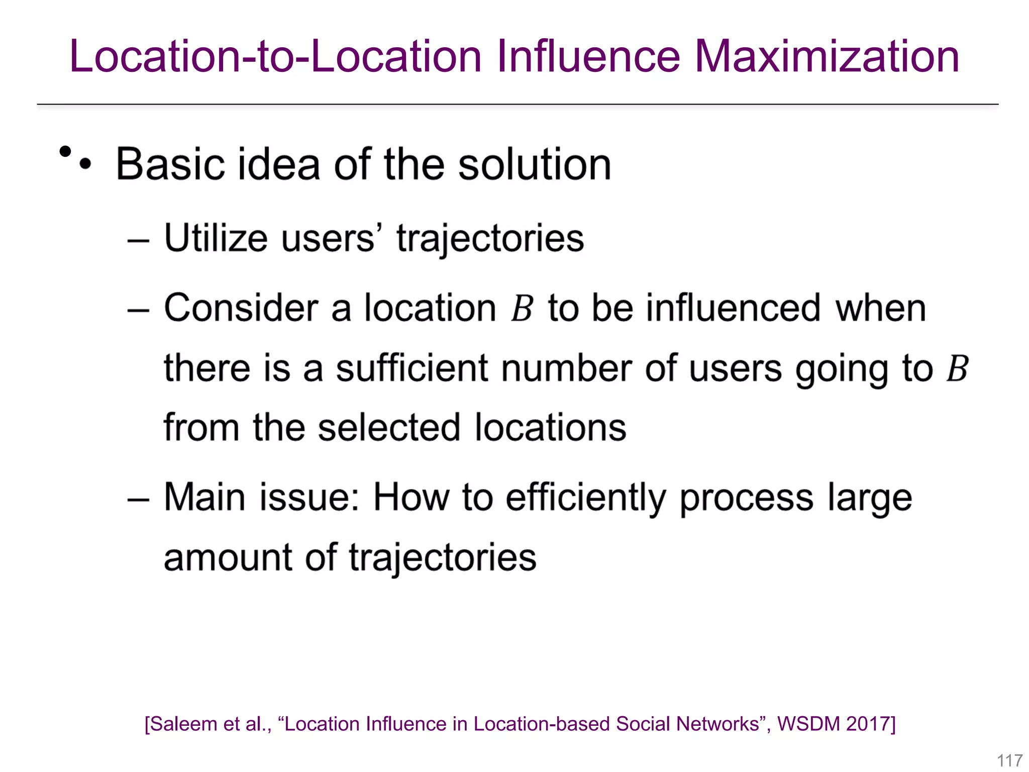 Location-to-Location Influence Maximization
!117
•
[Saleem et al., “Location Influence in Location-based Social Networks”, WSDM 2017]
 