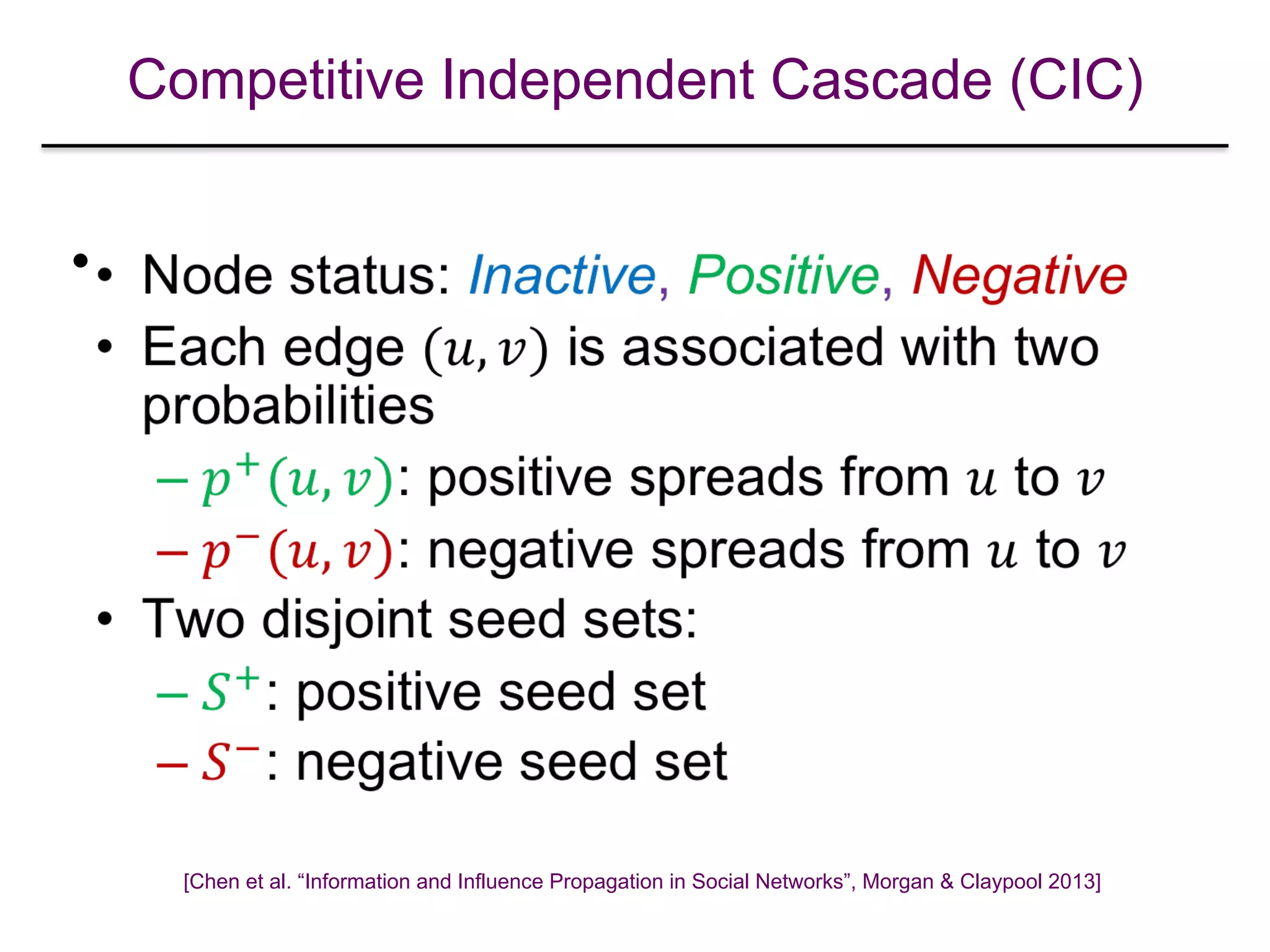 Competitive Independent Cascade (CIC)
•
[Chen et al. “Information and Influence Propagation in Social Networks”, Morgan & Claypool 2013]
 