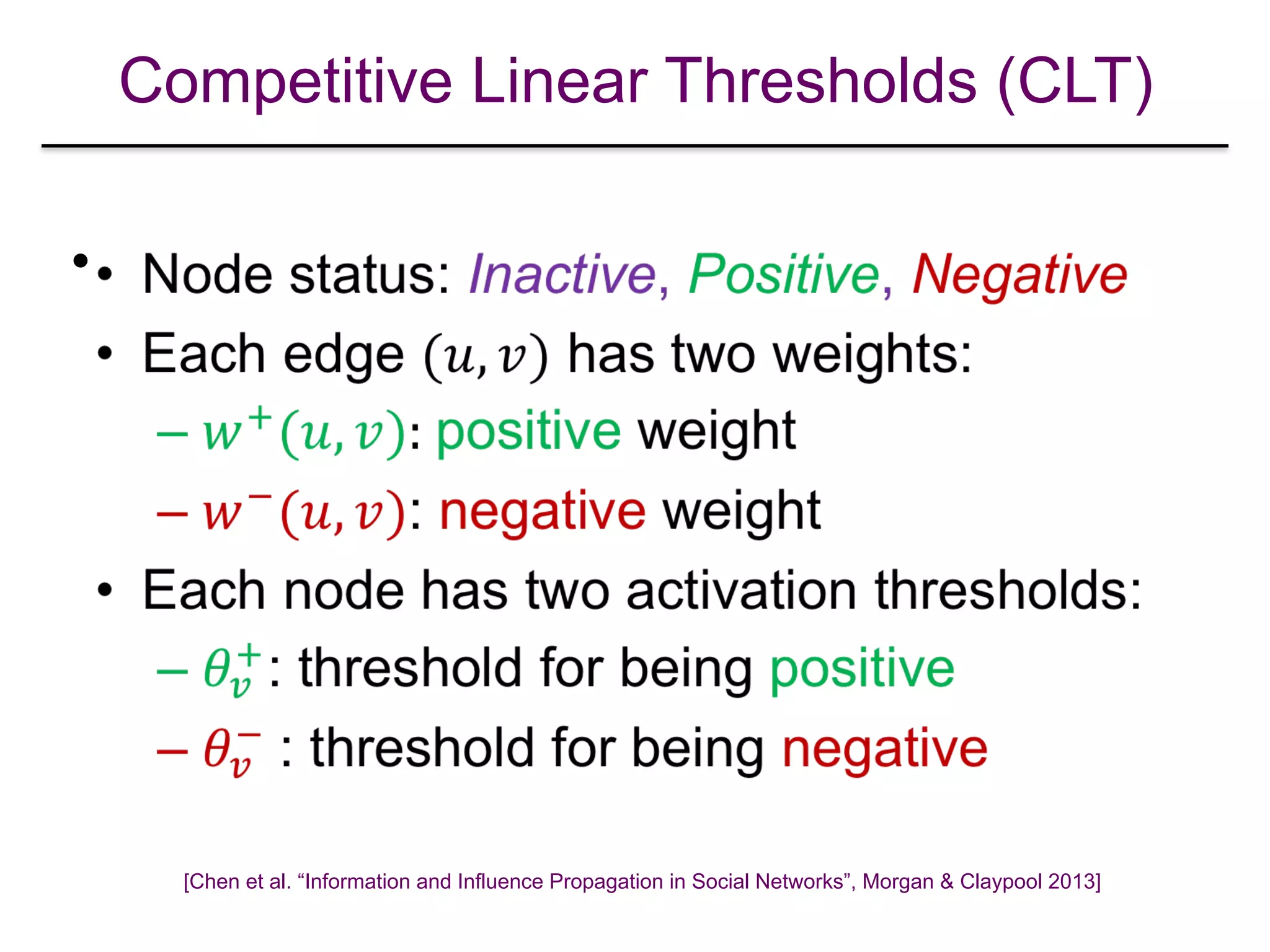 Competitive Linear Thresholds (CLT)
•
[Chen et al. “Information and Influence Propagation in Social Networks”, Morgan & Claypool 2013]
 